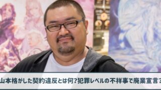 山本格がした契約違反とは何？犯罪レベルの不祥事で廃業宣言？